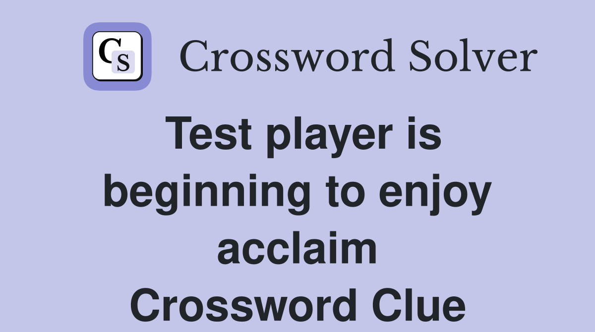 Test player is beginning to enjoy acclaim Crossword Clue Answers